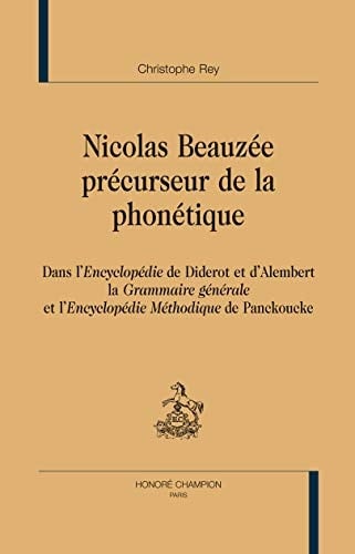 Nicolas Beauzée précurseur de la phonétique dans l'Encylopédie de Diderot et d'Alembert, la Grammaire générale et l'Encyclopédie méthodique de Panckoucke