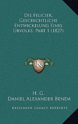 Die Felicier, Geschichtliche Entwickelung Eines Urvolks, Part 1 (1827) (German Edition)