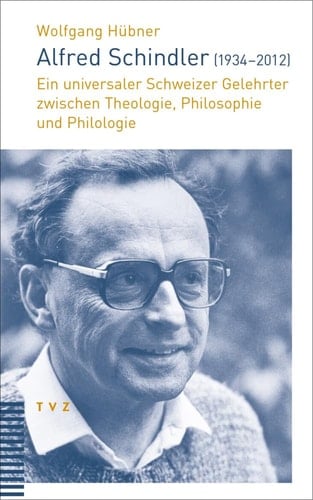 Alfred Schindler (1934-2012) ein Schweizer Gelehrter zwischen Theologie, Philosophie und Philologie