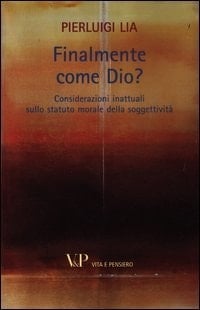 Finalmente come Dio? considerazioni inattuali sullo statuto morale della soggettività