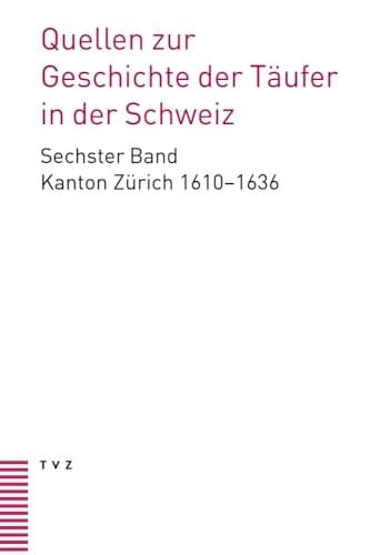 Quellen zur Geschichte der Täufer in der Schweiz Band 6: Kanton Zürich 1610-1636