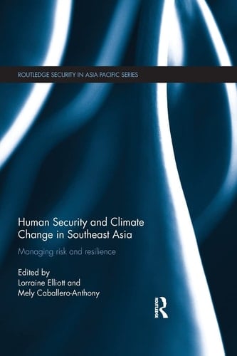 Human Security and Climate Change in Southeast Asia Managing Risk and Resilience