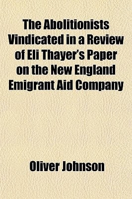 Abolitionists Vindicated in a Review of Eli Thayer's Paper on the New England Emigrant Aid Company