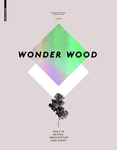 Wonder Wood Holz in Design, Architektur und Kunst
