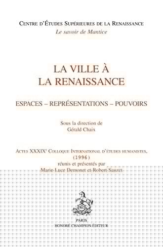 La ville à la Renaissance espaces, représentations, pouvoirs : actes du XXXIXe Colloque international d'études humanistes (1996)