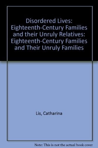 Disordered Lives Eighteenth-Century Families and Their Unruly Relatives