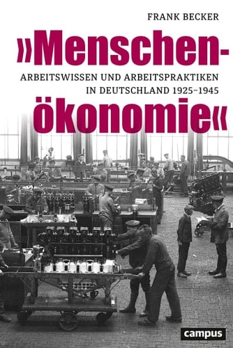 "Menschenökonomie" Arbeitswissen und Arbeitspraktiken in Deutschland 1925-1945