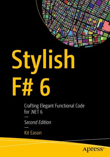 Stylish F# 6 Crafting Elegant Functional Code for .NET 6