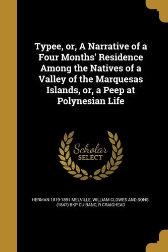 Typee, Or, a Narrative of a Four Months' Residence Among the Natives of a Valley of the Marquesas Islands, Or, a Peep at Polynesian Life