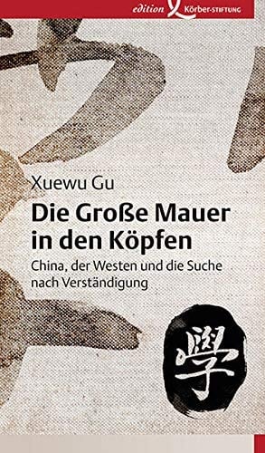 Die Grosse Mauer in den Köpfen China, der Westen und die Suche nach Verständigung