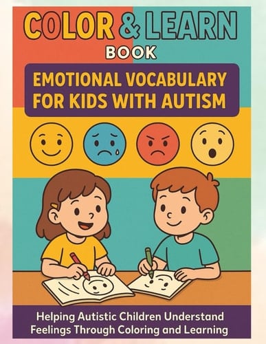 Color & Learn Book: Emotional Vocabulary for Kids with Autism: Helping Autistic Children Understand Feelings Through Coloring and Learning