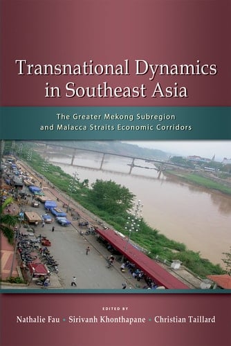 Transnational Dynamics in Southeast Asia The Greater Mekong Subregion and Malacca Straits Economic Corridors