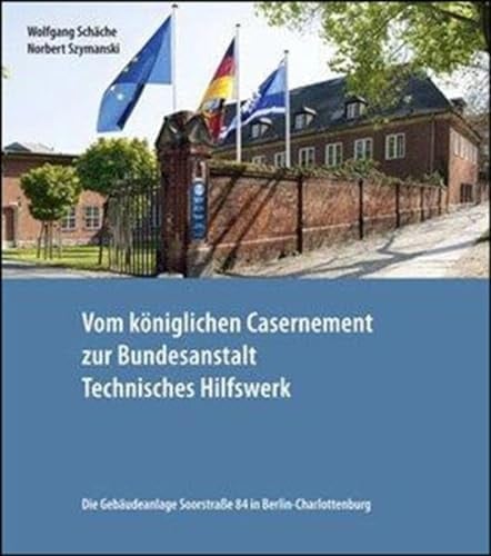 Vom königlichen Casernement zur Bundesanstalt Technisches Hilfswerk die Gebäudeanlage Soorstrasse 84 in Berlin-Charlottenburg