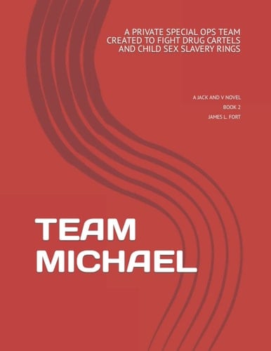 TEAM MICHAEL: A PRIVATE SPECIAL OPS TEAM CREATED TO FIGHT DRUG CARTELS AND CHILD SEX SLAVERY RINGS - A JACK AND V NOVEL - BOOK 2