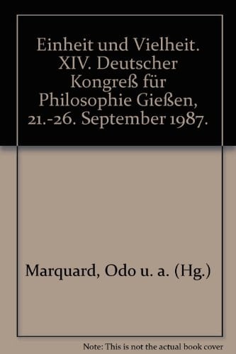 Einheit und Vielheit XIV. Deutscher Kongress für Philosophie, Giessen, 21.-26. September 1987