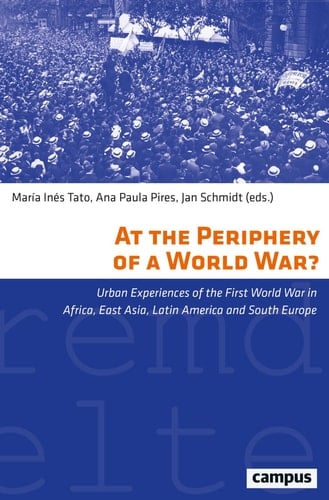 At the Periphery of a World War? Urban Experiences of the First World War in Africa, East Asia, Latin America and South Europe