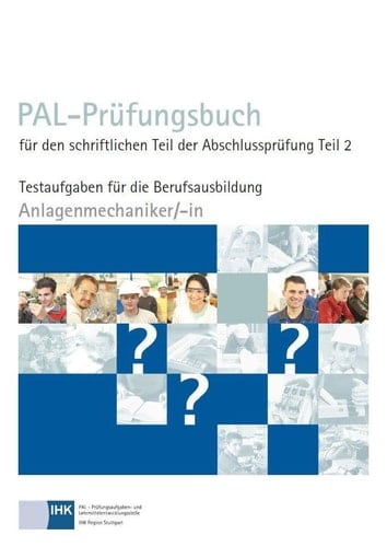 PAL-Prüfungsbuch für den schriftlichen Teil der Abschlussprüfungen Anlagenmechaniker/-in : Verordnung vom 23. Juli 2007, Änderungsverordnung vom 7. Juni 2018