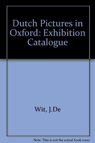 Dutch pictures in Oxford: [catalogue of] an exhibition of paintings from the collections of the Ashmolean and the colleges [held at the] Ashmolean Museum, Oxford, 10th May-27th July 1975