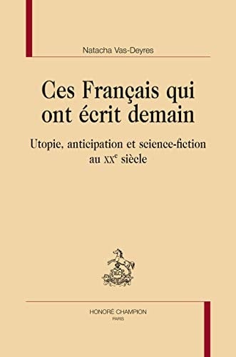 Ces Français qui ont écrit demain utopie, anticipation et science-fiction au XXe siècle