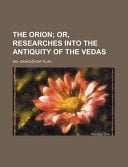 The Orion; Or, Researches Into the Antiquity of the Vedas