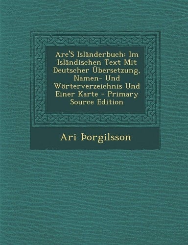 Are's Isländerbuch Im Isländischen Text Mit Deutscher Übersetzung, Namen- und Wörterverzeichnis und Einer Karte - Primary Source Edition