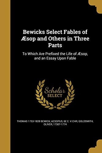 Bewicks Select Fables of Aesop and Others in Three Parts To Which Are Prefixed the Life of Aesop, and an Essay Upon Fable
