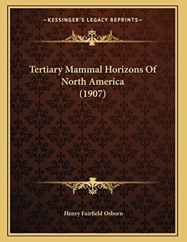 Tertiary Mammal Horizons Of North America (1907)