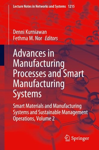 Advances in Manufacturing Processes and Smart Manufacturing Systems Smart Materials and Manufacturing Systems and Sustainable Management Operations, Volume 2