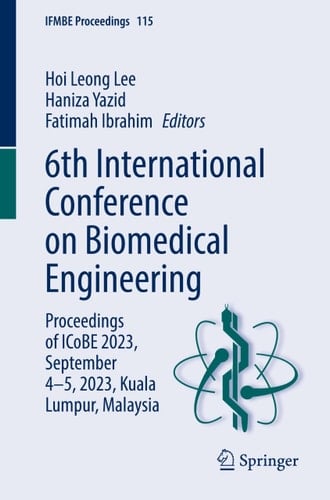 6th International Conference on Biomedical Engineering Proceedings of ICoBE 2023, September 4–5, 2023, Kuala Lumpur, Malaysia