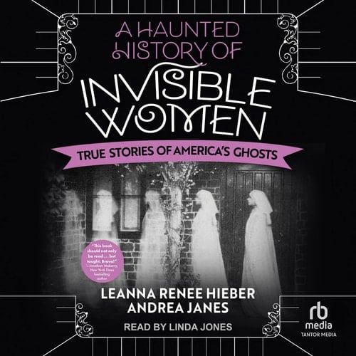 A Haunted History of Invisible Women: True Stories of America's Ghosts