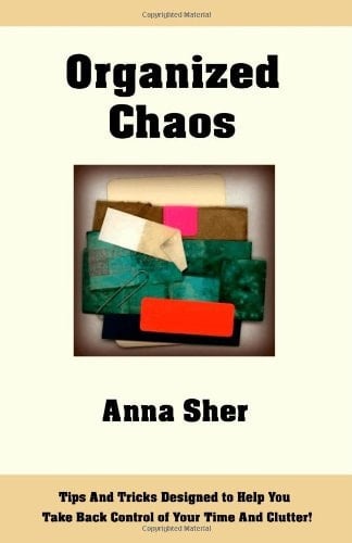 Organized Chaos Getting Organized Once and for All - Tips and Tricks for Taking Back Control of the Things in Your Life