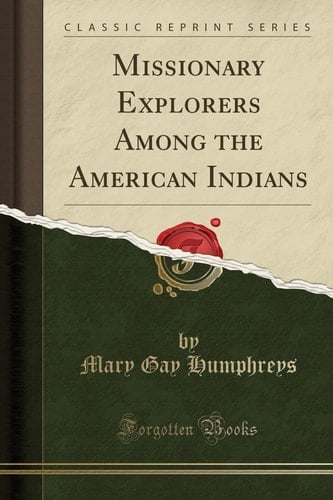 Missionary Explorers Among the American Indians (Classic Reprint)