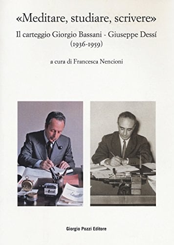 "Meditare, studiare, scrivere" il carteggio Giorgio Bassani - Giuseppe Dessí (1936-1959)