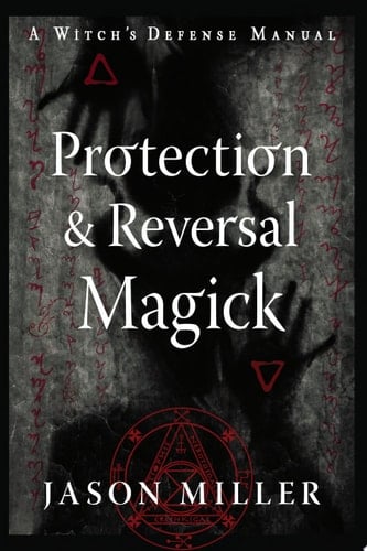 Protection and Reversal Magick (Revised and Updated Edition) A Witch's Defense Manual