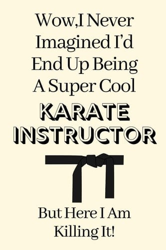 Wow, I Never Imagined I'd End Up Being a Super Cool Karate Instructor, But Here I Am Killing It! Karate Instructor Gifts, Christmas Gift for Karate Instructor, Karate Sensei Gift, Karate Teacher Gift, Journal Gift Funny Blank Lined Case Notebook Diary