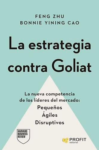 La Estrategia Contra Goliat: La Nueva Competencia De Los L?deres Del Mercado. Peque?os, ?giles Y Disruptivos