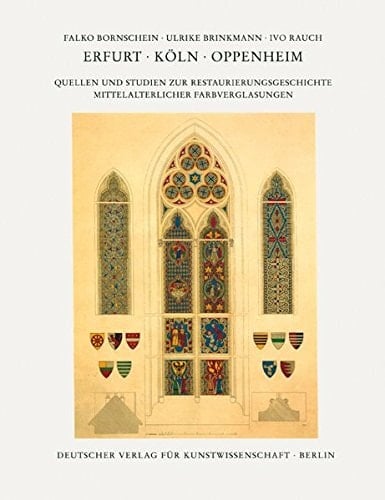 Erfurt - Koln - Oppenheim: Quellen Und Studien Zur Restaurierungsgeschichte Mittelalterlicher Farbverglasungen (Corpus Vitrearum Medii Aevi Deutschland. Studien) (German Edition)