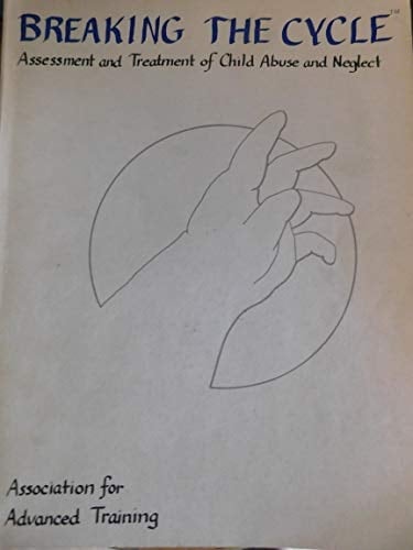 Breaking the Cycle: Assessment and Treatment of Child Abuse and Neglect