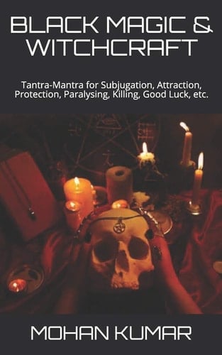 Black Magic & Witchcraft Tantra-Mantra for Subjugation, Attraction, Protection, Paralysing, Killing, Good Luck, Etc.