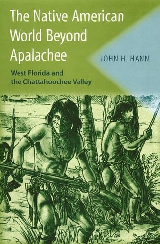 The Native American World Beyond Apalachee: West Florida and the Chattahoochee Valley (Florida Museum of Natural History: Ripley P. Bullen Series)