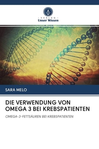 DIE VERWENDUNG VON OMEGA 3 BEI KREBSPATIENTEN: OMEGA-3-FETTSÄUREN BEI KREBSPATIENTEN (German Edition)