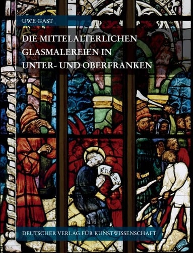 Corpus Vitrearum medii Aevi Deutschland/Corpus Vitrearum Medii Aevi Deutschland/Die mittelalterlichen Glasmalereien in Unter- und Oberfranken (ohne Münnerstadt)