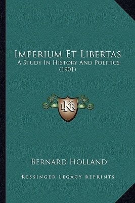 Imperium Et Libertas: A Study in History and Politics (1901) a Study in History and Politics (1901)