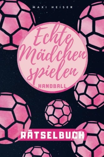 Echte Mädchen spielen Handball Rätselbuch: Rätselspaß für die kleine Handballerin | Geschenkidee für die Handball-Spielerin (German Edition)