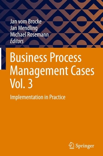 Business Process Management Cases Vol. 3 Implementation in Practice