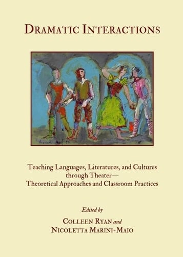 Dramatic Interactions Teaching Languages, Literatures, and Cultures Through Theater : Theoretical Approaches and Classroom Practices