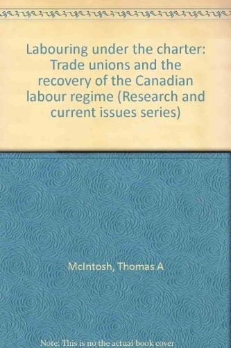 Labouring Under the Charter Trade Unions and the Recovery of the Canadian Labour Regime