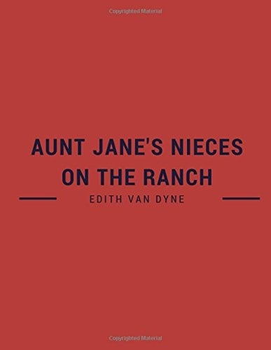 Aunt Jane's Nieces on the Ranch by Edith Van Dyne Aunt Jane's Nieces on the Ranch by Edith Van Dyne, the Classic Books