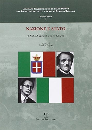 Nazione e stato l'Italia di Ricasoli e di De Gasperi : atti della Giornata di studi, Camera dei Deputati, Sala della Lupa, Roma 8 giugno 2010