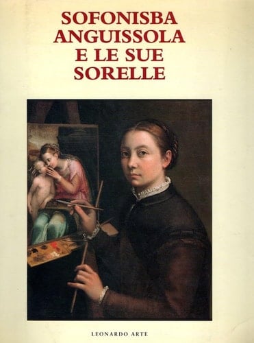 Sofonisba Anguissola e le sue sorelle. Catalogo della mostra (Cremona, 1994)